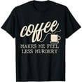 thumbnail image 1 of Coffee Lovers Shirt Coffee Makes Me Feel Less Murdery T-Shirt, 1 of 4