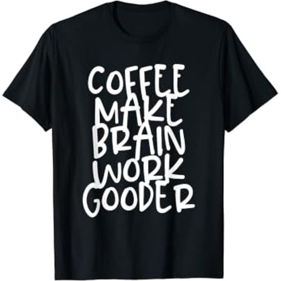 Coffee Make Brain Work Gooder Java Cafe Lover Fanatic T-Shirt