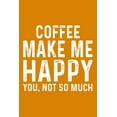 thumbnail image 1 of Coffee Make Me Happy You, Not So Much (Paperback), 1 of 1