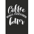 thumbnail image 1 of Coffee Makes Everything Better: Blank Lined Writing Journal Notebook Diary 6x9, 1 of 1