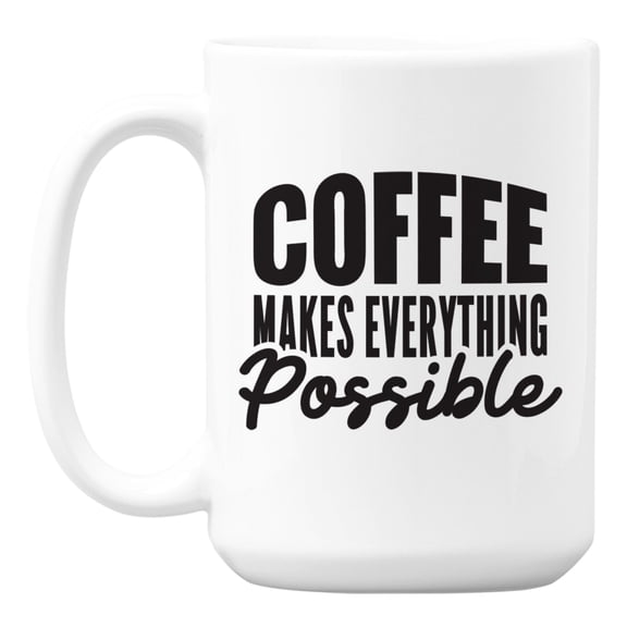 Coffee Makes Everything Possible White Ceramic Coffee & Tea Mug (15oz)