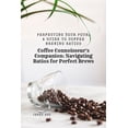 thumbnail image 1 of Coffee Mastery: From Basics How to to Be Coffee Connoisseur's Companion: Navigating Ratios for Perfect Brews: Perfecting Your Pour: A Guide to Coffee Brewing Rat, Book 9, (Paperback), 1 of 1