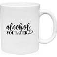 thumbnail image 1 of Coffee Mug Alcohol You Later I'll Call You Funny Drinking Reusable Pun White Coffee Mug Funny Gift Cup, 1 of 2
