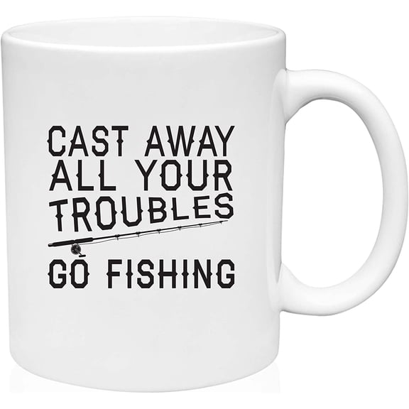 Coffee Mug Cast Away All your Troubles Go Fishing Fish Water White Coffee Mug Funny Gift Cup