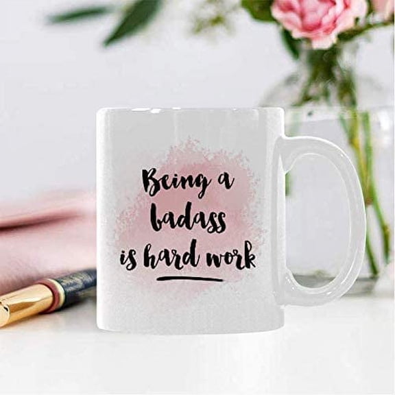 Coffee Mug For Coffee Lover - Being A Badass Is Hard Work Tea Cup -11 Ounce