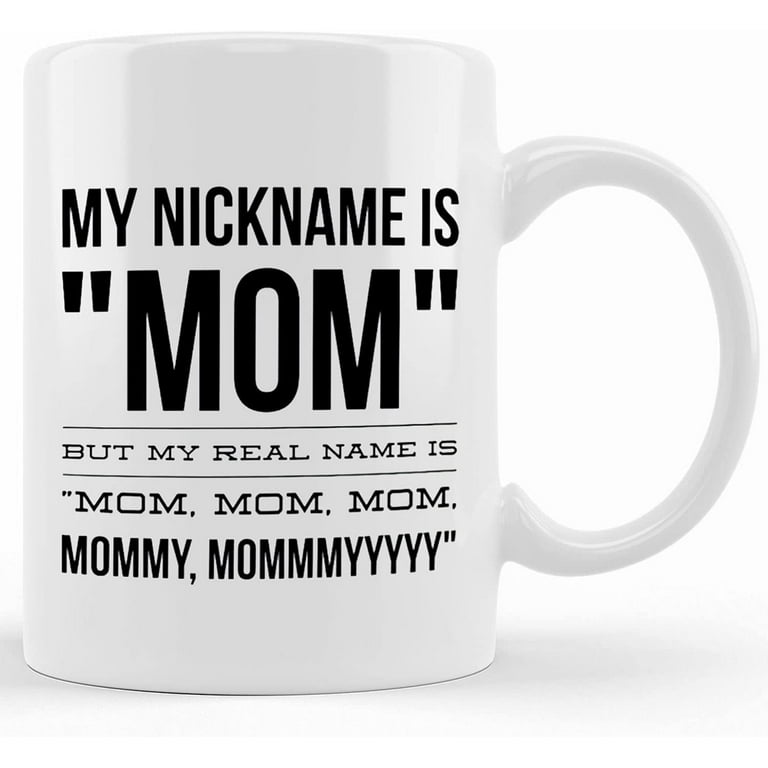 https://i5.walmartimages.com/seo/Coffee-Mug-For-Mom-Mom-Mug-Cup-Tea-My-Nickname-Is-But-Real-Name-Mommy-Mommmyyyy-Mother-s-Day-Gifts-From-Son-Kids-Gift-Funny-Birth_f7c8b700-a25d-47aa-a872-2d5bf1c121e0.fa48d7abe3c2db2e0e846621479c0238.jpeg?odnHeight=768&odnWidth=768&odnBg=FFFFFF