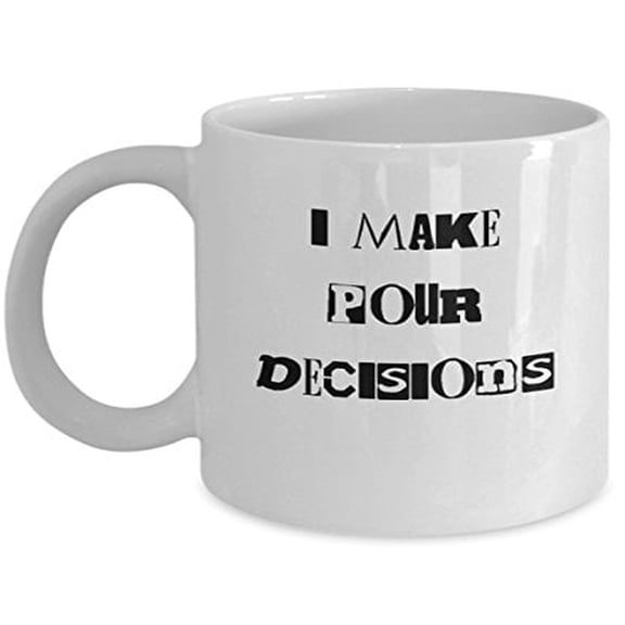 Coffee Mug Funny Alcohol - I Make Pour Decisions - Drinkers Gift - 11 Oz Ceramic Coffee Cup