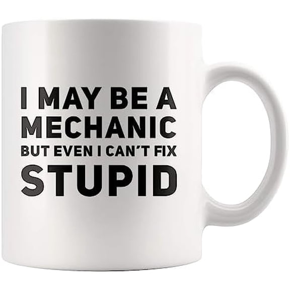 Coffee Mug Funny Mug - I May Be a Mechanic But Even I Cant Fix Stupid Car Mechanic Present Mug 11 Oz Coffee Cups - Funny Inspirational Sarcasm Birthday Present B9 059055 675454