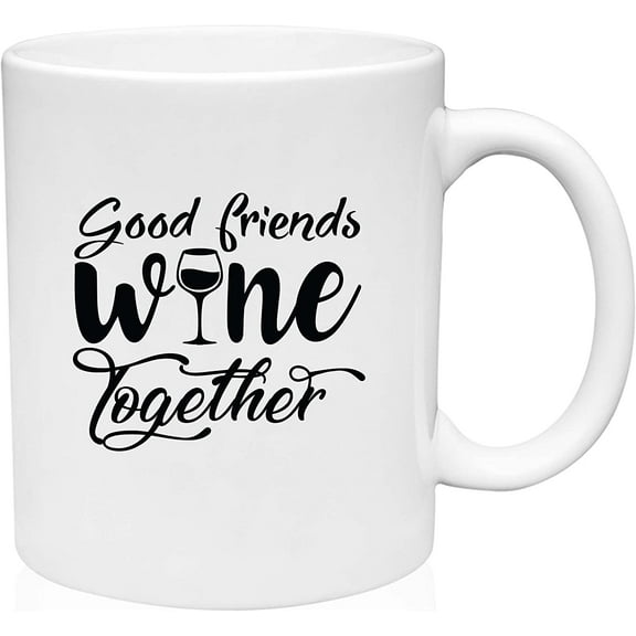 Coffee Mug Good Friends Wine Together Drinking Friendship White Coffee Mug Funny Gift Cup