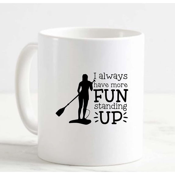 Coffee Mug I Always Have More Fun Standing Up Paddleboard Funny Water Girl White Cup Funny Gifts for work office him her