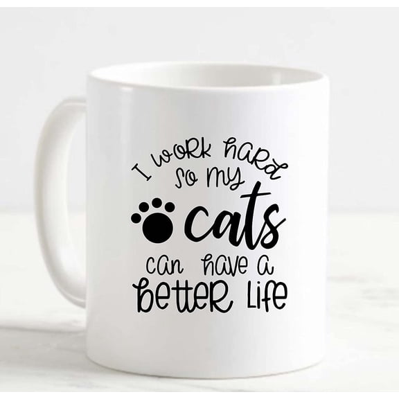Coffee Mug I Work Hard So My Cats Can Have Better Life Paw Print Funny Love White Cup Funny Gifts for work office him her