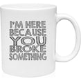 thumbnail image 1 of Coffee Mug I'm here Because You Broke Something White Coffee Mug Funny Gift Cup, 1 of 2