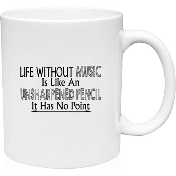 Coffee Mug Life without Music like unsharpened pencil White Coffee Mug Funny Gift Cup