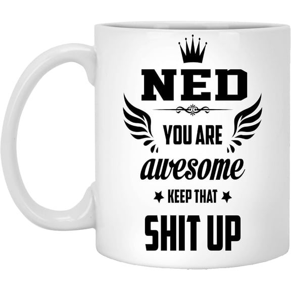 Coffee Mug Ned You're Awesomekeepthat Shitup - Mug, Funny Coffee Mug, Funny Mug, Tea Cup, for Friend Coworkers Birthday Christmas 11oz White Mug 924482