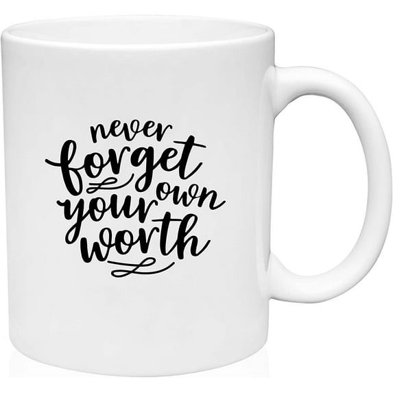 Coffee Mug Never Forget You Own Worth Inspiring Positive Self Care White Coffee Mug Funny Gift Cup