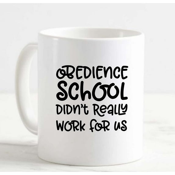 Coffee Mug Obedience School Didnt Really Work For Us Funny Dog Animals Pet White Cup Funny Gifts for work office him her