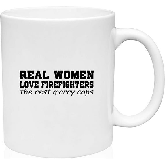 Coffee Mug Real Women Love Firefighters The Rest Marry Cops Funny Proud Wife White Coffee Mug Funny Gift Cup