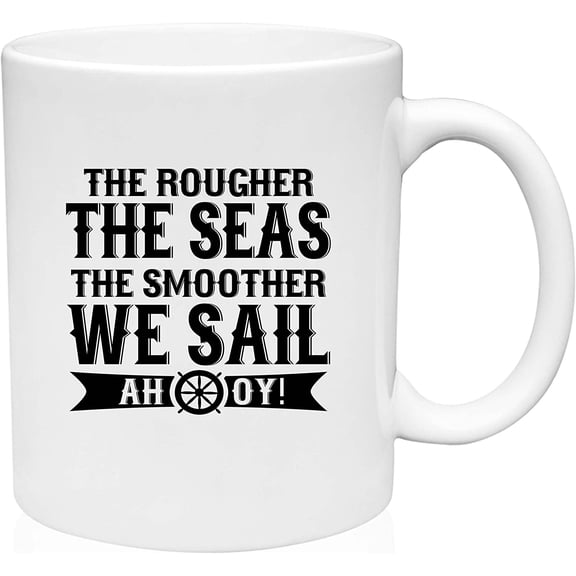 Coffee Mug Rougher The Seas The Smoother Sail Ahoy Ocean Sailing Ship Boat White Coffee Mug Funny Gift Cup
