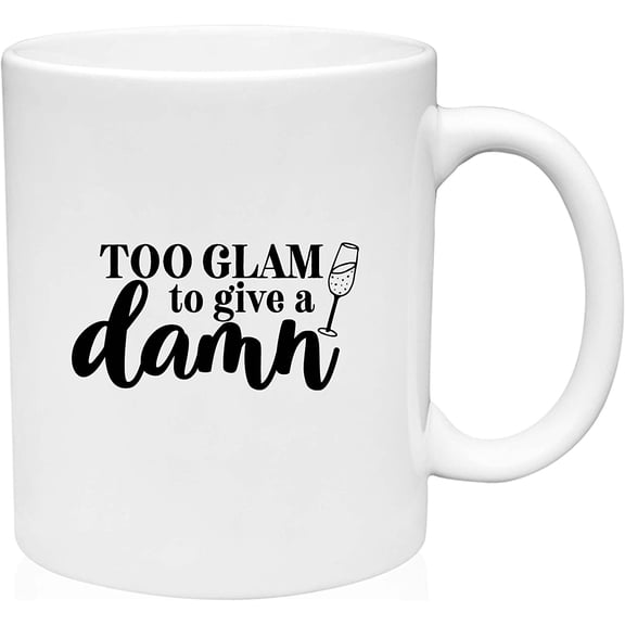 Coffee Mug Too Glam To Give A Damn Champagne Flute Sassy Diva Glamorous White Coffee Mug Funny Gift Cup