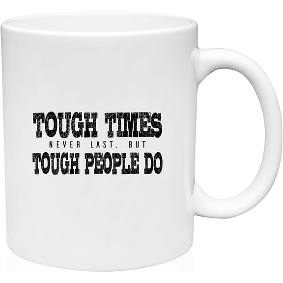 Coffee Mug Tough Times Never Last Tough People Do Distress Motivate Success White Coffee Mug Funny Gift Cup