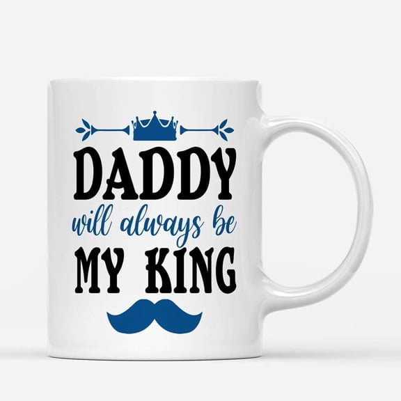 Coffee Mugs Daddy Will Always My King Father's Day Gifts for Dad from Daughter or Son Coffee Lovers 11oz 15oz White Mug Christmas Gift
