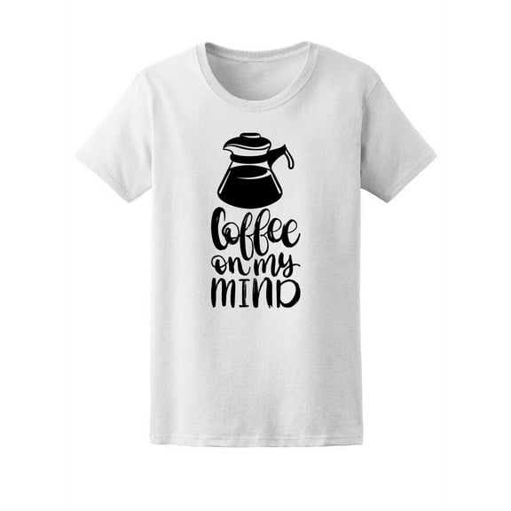 Coffee On My Mind, Coffee Lovers T-Shirt Women -Image by Shutterstock, Female x-Large