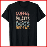 Coffee Pilates Dogs Repeat Funny Daily Routine Life Hobby Unisex T ...