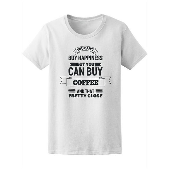 Coffee Quote Can't Buy Happiness T-Shirt Women -Image by Shutterstock, Female XX-Large
