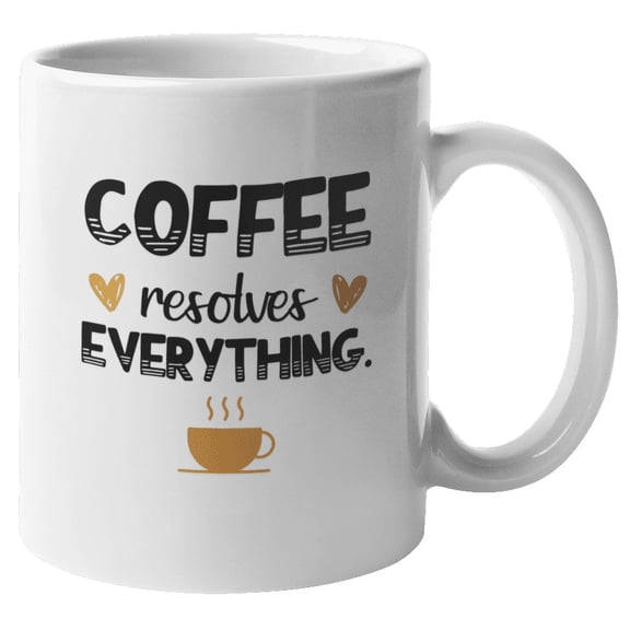 Coffee Resolves Everything Quote Coffee & Tea Mug or Stuff for Table Desk (11oz)