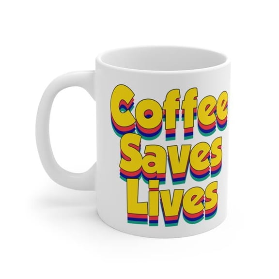 Coffee Saves Lives, Humor White Coffee Mug, 11 oz - Ceramic