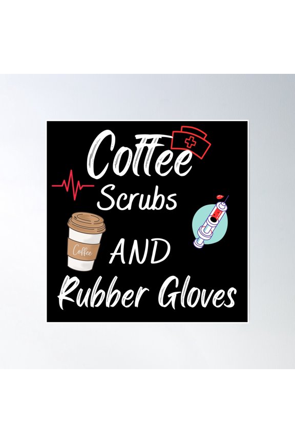Coffee Scrubs And Rubber Gloves Medical Nurse Quote Poster Wall Art, Modern Wall Decor, 16x16 UNFRAMED