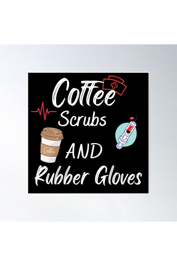 Coffee Scrubs And Rubber Gloves Medical Nurse Quote Poster Wall Art, Modern Wall Decor, 24x24 UNFRAMED