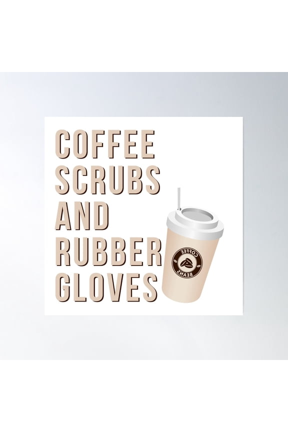 Coffee Scrubs And Rubber Gloves-National Nurses Day 2021-Hero Nurse Poster Wall Art, Modern Wall Decor, 24x24 UNFRAMED