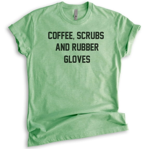 Coffee, Scrubs And Rubber Gloves Shirt, Unisex Women's Men's Shirt, Nurse Nursing Essential Worker Shirt, Heather Apple Green, Large