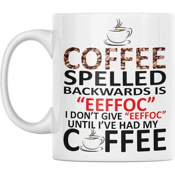 Coffee Spelled Backwards Is Eeffoc - I Dont Give A Eeffoc Until Ive Had My Coffee - Coffee Decor - Coffee Cup - Ceramic Mug - Microwave and Dishwasher Safe - Holds up to 11oz - By corp.