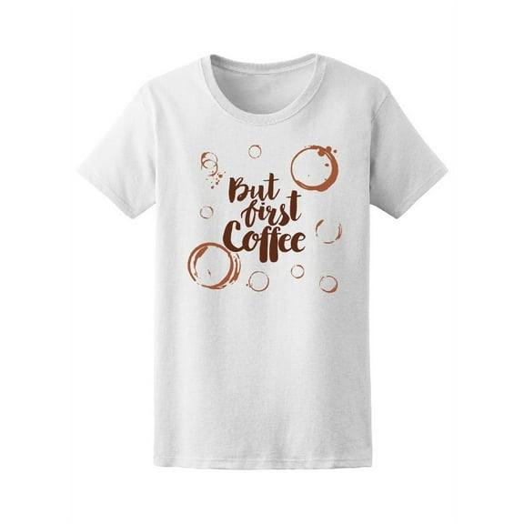 Coffee Stains But First Coffee   Tee Women's -Image by Shutterstock