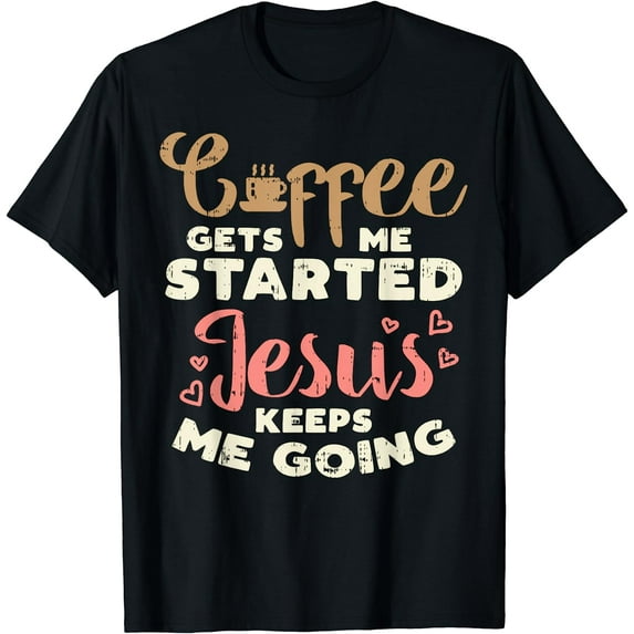 Coffee Started Jesus Going God Religious Christian Gift T-Shirt Black Small
