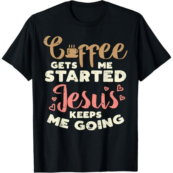 Coffee Started Jesus Going God Religious Christian Gift T-Shirt