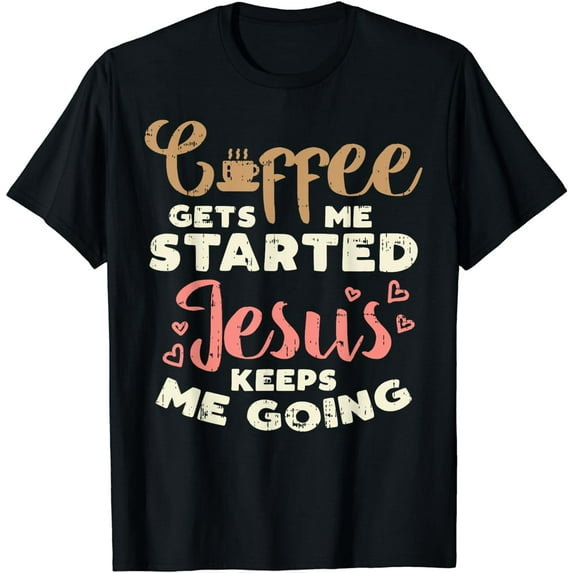 Coffee Started Jesus Going God Religious Christian Gift T-Shirt