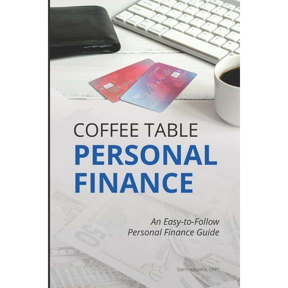 Coffee Table Personal Finance: An Easy-To-Follow Personal Finance Guide