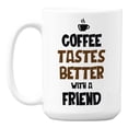 thumbnail image 1 of Coffee Tastes Better with a Friend Quotes White Ceramic Coffee & Tea Mug (15oz), 1 of 6