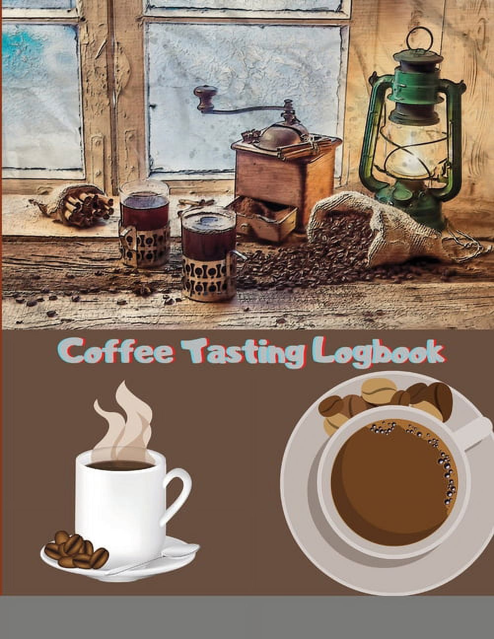 Coffee Tasting Logbook: For Coffee Lovers Coffee Drinkers Tracking Your Coffee Taste: For Coffee Lovers / Coffee Drinkers Tracking Your Coffee Taste: For Coffee Lovers / Coffee Drinkers Tracking Your