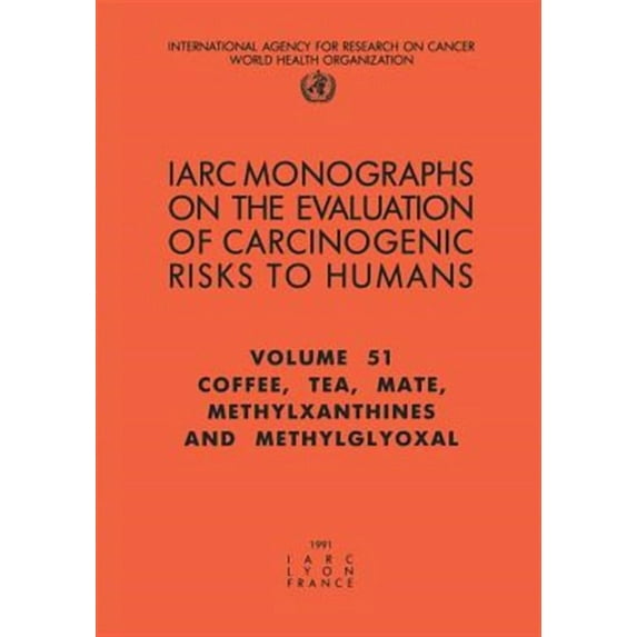 Coffee, Tea, Mate, Methylxanthines and Methylglyoxal : Iarc Monograph on the Evaluation of the Carcinogenic Risks to Humans