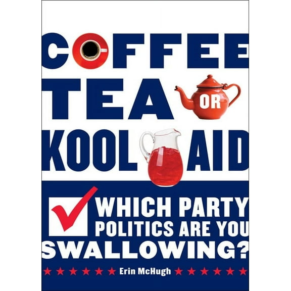 Coffee, Tea, or Kool-Aid : Which Party Politics Are You Swallowing? (Paperback)