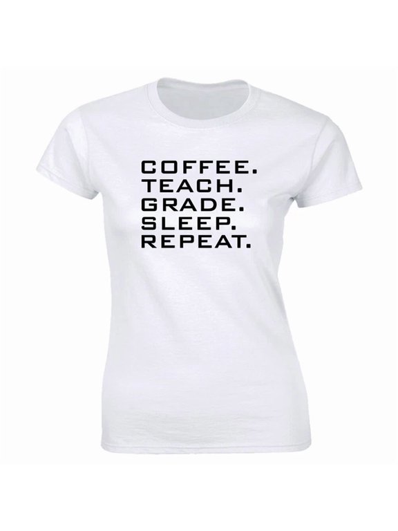 Coffee Teach Grade Sleep Repeat Women's School Educator Teacher Event T-Shirt, Size S-5XL