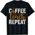 thumbnail image 1 of Coffee Teach Repeat Cute Coffee Lovers Quote T-Shirt, 1 of 5
