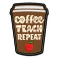 thumbnail image 1 of Coffee Teach Repeat Traveling Mug Teacher Appreciation Applique Multi-Color Embroidered Hook & Loop Patch - 3 Inch Medium, 1 of 5
