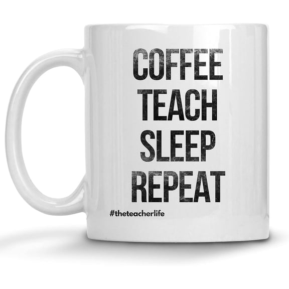 Coffee Teach Sleep Repeat Mug, Teacher Life, Gifts For Teacher, Hilarious Gag Coffee Mug, Funny Joke Quote Comedy Sarcasm Humor Creative Satire Laugh Irony Cheeky