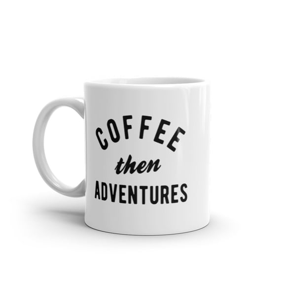 Coffee Then Adventures Mug Funny Caffeine Traveling Lovers Novelty Coffee Cup - 11oz
