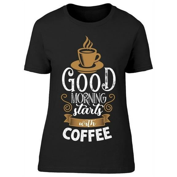 Coffee To Start The Day T-Shirt Women -Image by Shutterstock, Female Medium